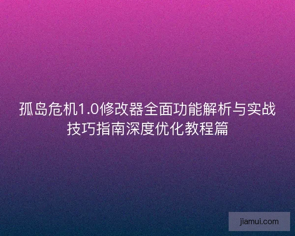 孤岛危机1.0修改器全面功能解析与实战技巧指南深度优化教程篇